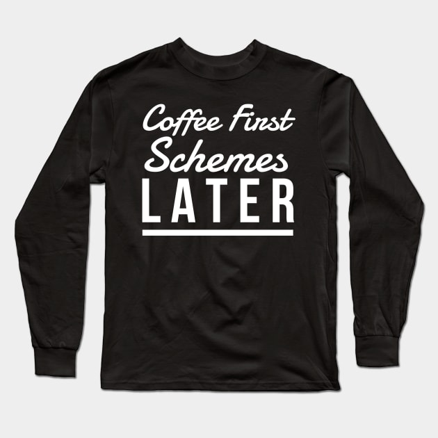 Coffee First Schemes Later Long Sleeve T-Shirt by GMAT